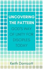 Uncovering the Pattern: God's Way of Unity For Disciples Today