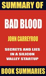 Summary of BAD BLOOD - Secrets and Lies in a Silicon Valley Startup( Based on John Carreyrou's book)