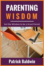 Parenting Wisdom: Get the Wisdom to be a Great Parent