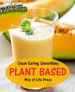Clean Eating Smoothies - Plant Based