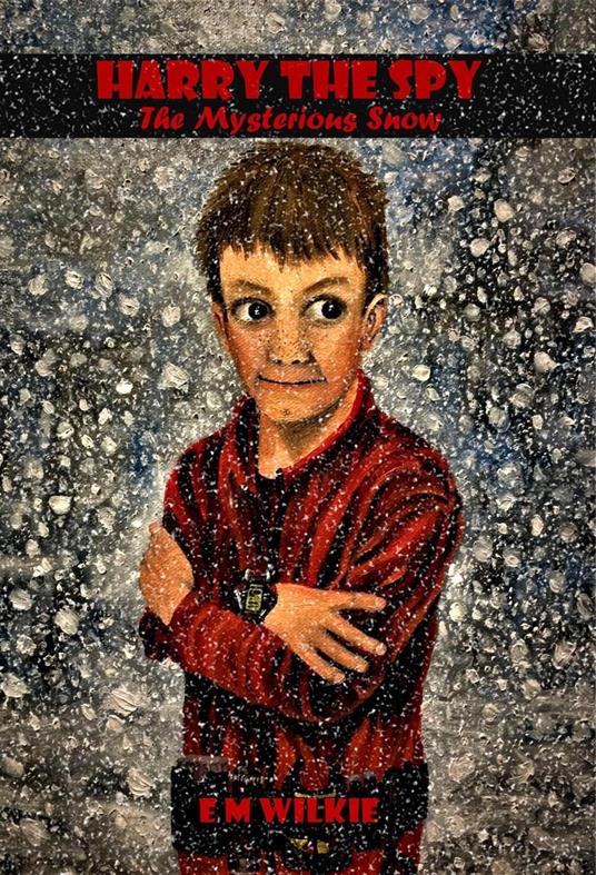 Harry the Spy: The Mysterious Snow - E. M. Wilkie - ebook