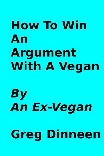 How To Win An Argument With A Vegan By An Ex-Vegan