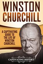 Winston Churchill: A Captivating Guide to the Life of Winston S. Churchill