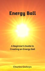 Energy Ball: A Beginner's Guide to Creating an Energy Ball