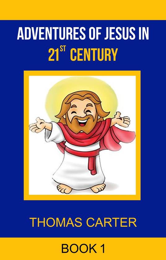 Adventures of Jesus in 21st Century (Jesus Story Book 1) - Carter Thomas - ebook