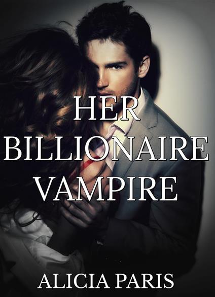 Her Vampire Billionaire (Paranormal Erotic Romance) - Alicia Paris - ebook
