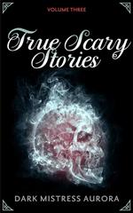 True Scary Stories: Volume Three