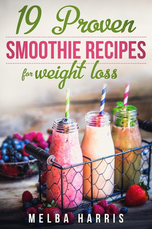 19 Proven Smoothie Recipes For Weight Loss