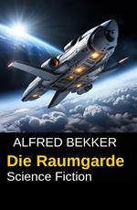 Alfred Bekker Science Fiction: Die Raumgarde