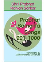 Prabhat Samgiita – Songs 901-1000: Translations by Abhidevananda Avadhuta