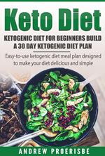 Keto Diet: Ketogenic Diet for Beginners Build A 30 Day Ketogenic Diet Plan (FREE BONUS INCLUDED)