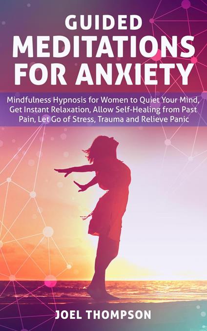 Guided Meditations for Anxiety Quiet Your Mind, Get Instant Relaxation, Self-Healing, Reduce Stress and Relieve Panic with Mindfulness Hypnosis for Women