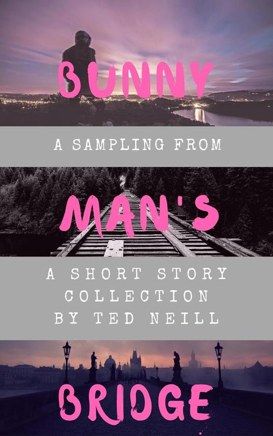 Bunny Man's Bridge: A Sampling from a Short Story Collection by Ted Neill