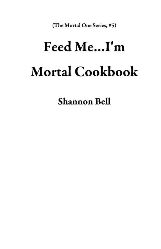Feed Me...I'm Mortal Cookbook