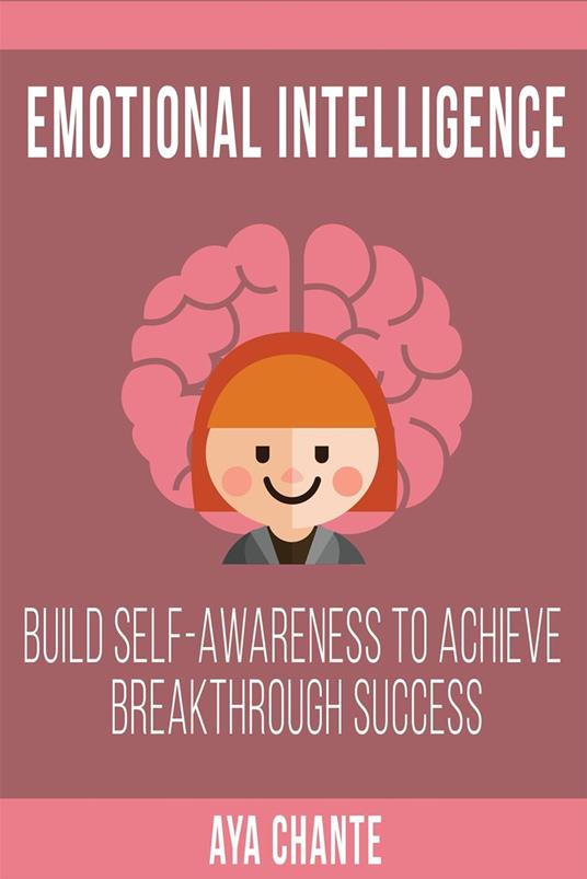 Emotional Intelligence: Build Self-Awareness to Achieve Breakthrough Success