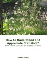 How to Understand and Appreciate Statistics? Brief Simple Guide for the Puzzled Learners