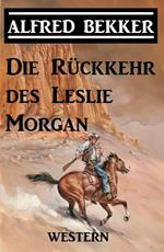 Alfred Bekker Western: Die Rückkehr des Leslie Morgan
