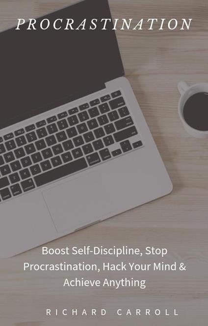 Procrastination: Boost Self-Discipline, Stop Procrastination, Hack Your Mind & Achieve Anything