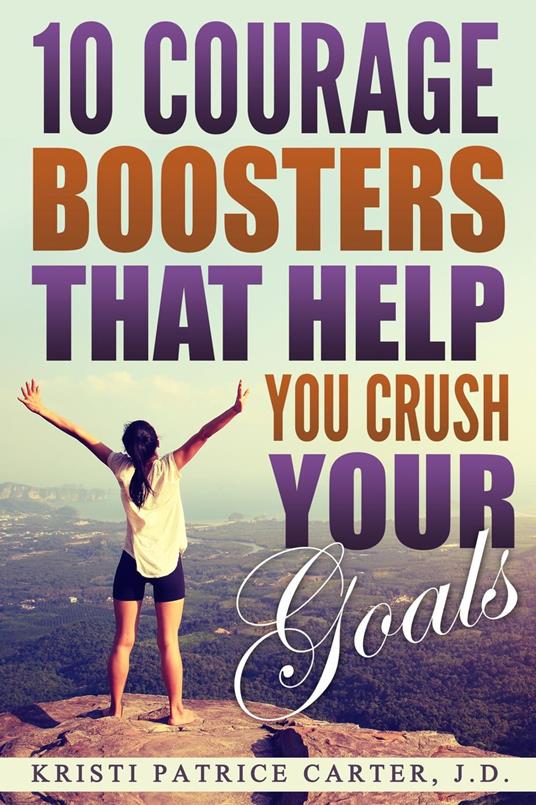 10 Courage Boosters that Help You Crush Your Goals