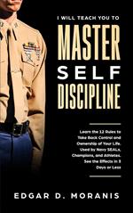 I Will Teach You to Master Self-Discipline: Learn the 12 Rules to Take Back Control and Ownership of Your Life. Used by Navy SEALs, Champions, and Athletes. See the Effects in 3 Days or Less