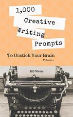 1,000 Creative Writing Prompts to Unstick Your Brain - Volume 1
