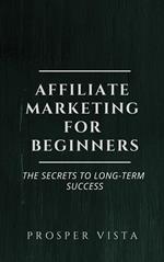 Affiliate Marketing for Beginners: The Secrets to Long-Term Success