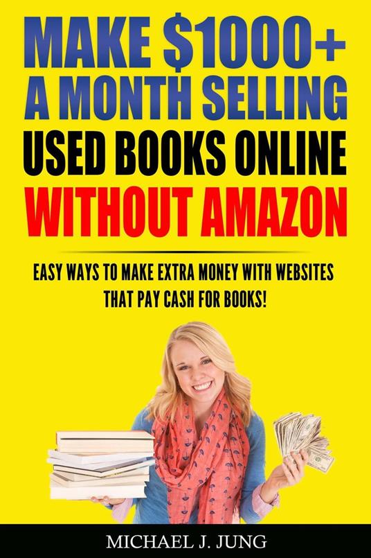Make $1000+ a Month Selling Used Books Online WITHOUT Amazon: Easy Ways to Make Extra Money With Websites That Pay Cash for Books!