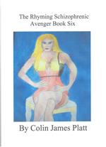 The Rhyming Schizophrenic Avenger Book Six