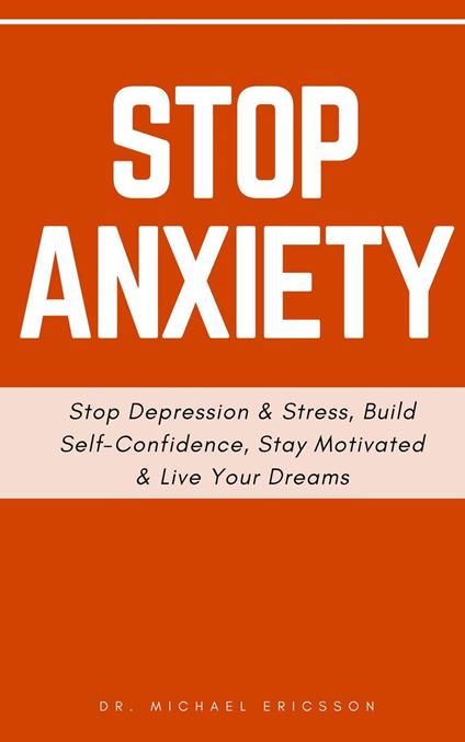Stop Anxiety: Stop Depression & Stress, Build Self-Confidence, Stay Motivated & Live Your Dreams