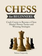 Chess: Crash Course to Become a Chess Master! Beginners Guide to The Game of Chess - Master Proven Tactics and Winning Strategies - Chess for Beginners