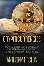 Cryptocurrencies: How to Safely Create Stable and Long-term Passive Income by Investing in Cryptocurrencies