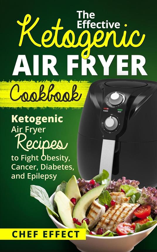 The Effective Ketogenic Air Fryer Cookbook