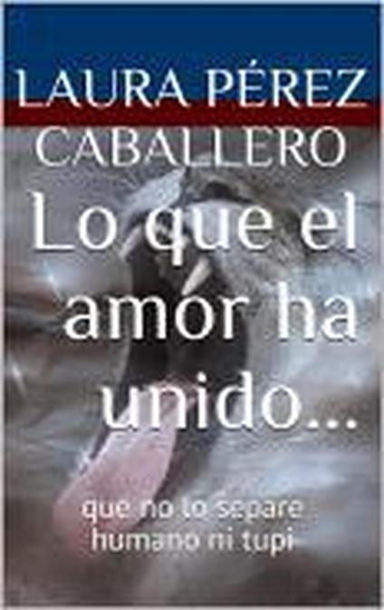 Lo que el amor ha unido... - Laura Pérez Caballero - ebook