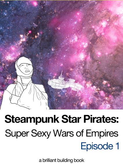 Steampunk Star Pirates: Super Sexy Wars of Empires Episode 1