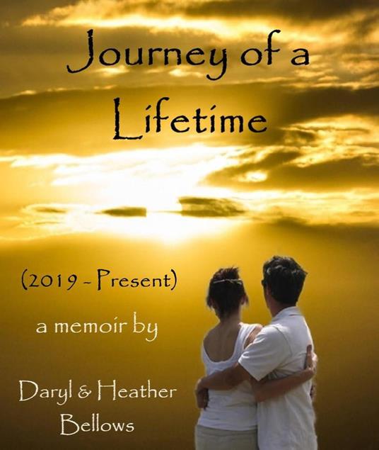 Journey of a Lifetime (2019 - Present) - A Memoir By Daryl and Heather Bellows