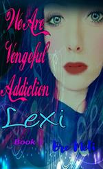 We Are Vengeful Addiction~Lexi