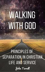 Walking With God: Principles of Separation in Christian Life and Service