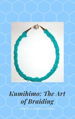 Kumihimo; The Japanese Art of Braiding, 3rd Edition