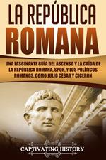 La República Romana: Una Fascinante Guía del Ascenso y la Caída de la República Romana, SPQR, y los Políticos Romanos, como Julio César y Cicerón