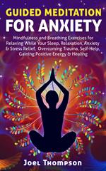 Guided Meditation for Anxiety Mindfulness and Breathing Exercises for Relaxing While Your Sleep, Relaxation, Anxiety & Stress Relief, Overcoming Trauma, Self-Help, Gaining Positive Energy & Healing
