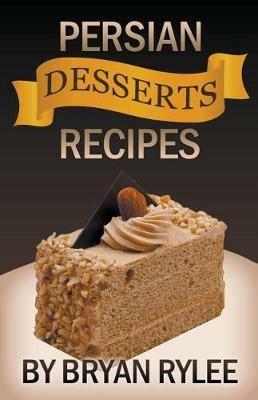 Persian Desserts Recipes - Bryan Rylee - cover