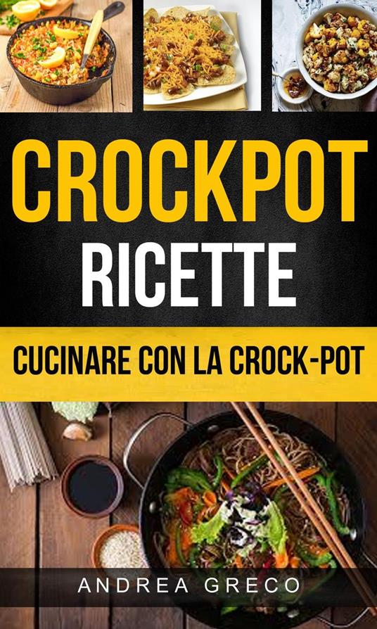 Crockpot: Crockpot Ricette: Cucinare con la crock-pot - Andrea Greco - ebook