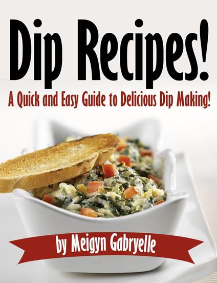 Dip Recipes: A Quick and Easy Guide to Delicious Dip Making!
