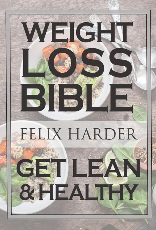 The Weight Loss Bible: Set Up Your Perfect Fat Loss Meal Plan & Diet (Weight Loss Books, Fat Loss Diet, Fat Loss Guide)
