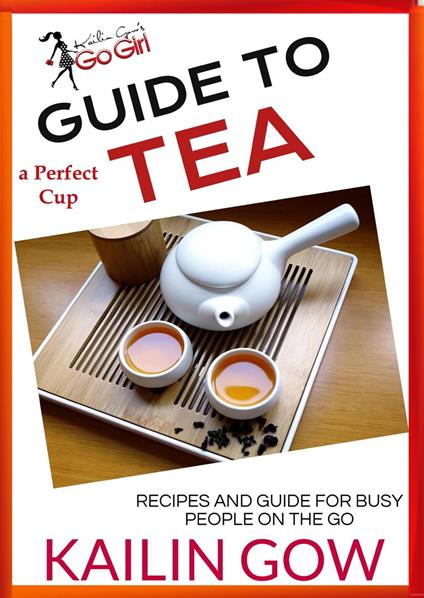 Kailin Gow's Go Girl Guide to The Perfect Cup: TEA