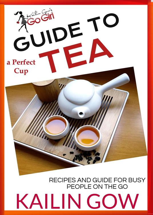 Kailin Gow's Go Girl Guide to The Perfect Cup: TEA