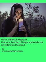 Witch, Warlock & Magician: Historical Sketches of Magic and Witchcraft in England and Scotland