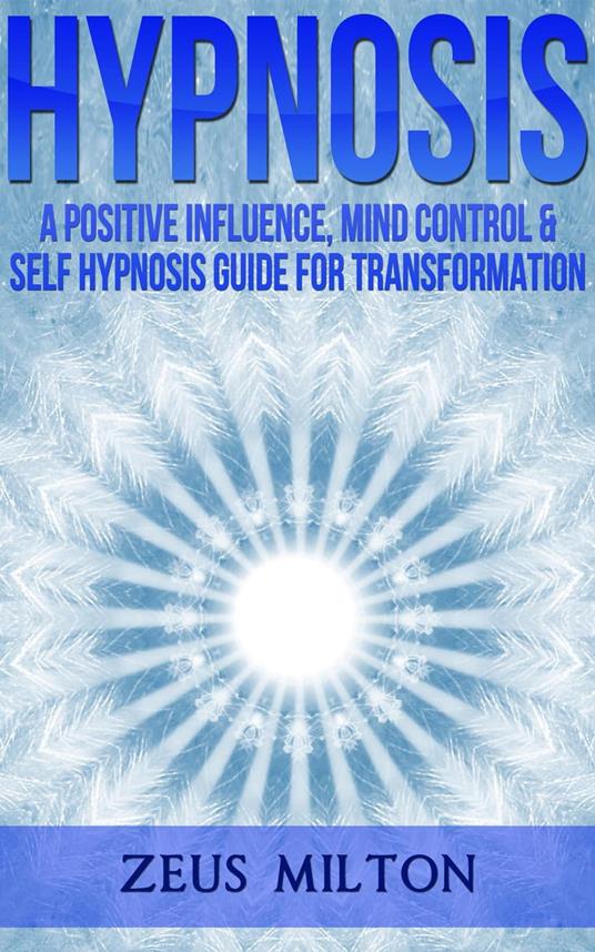Hypnosis: A Positive Influence, Mind Control and Self-Hypnosis