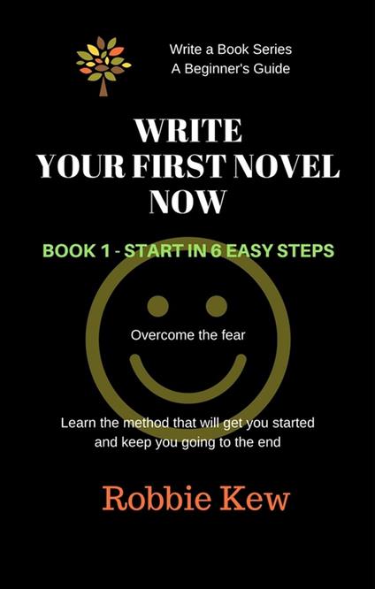 Write Your First Novel Now. Book 1 - Start in 6 Easy Steps