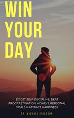 Win Your Day: Boost Self-Discipline, Beat Procrastination, Achieve Personal Goals & Attract Happiness